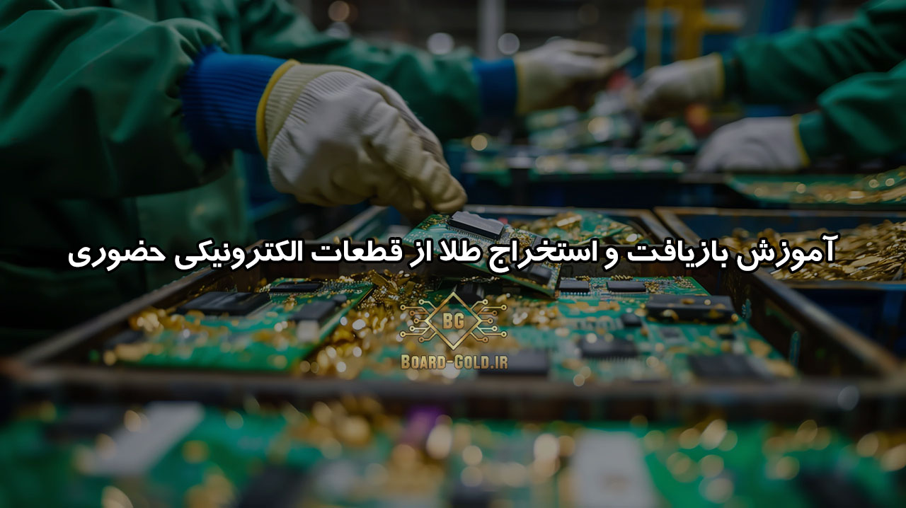 آموزش بازیافت و استخراج طلا از قطعات الکترونیکی حضوری